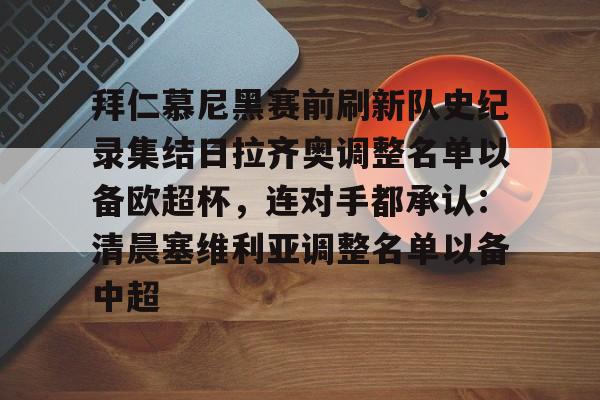 关于拜仁慕尼黑赛前刷新队史纪录集结日拉齐奥调整名单以备欧超杯，连对手都承认：清晨塞维利亚调整名单以备中超的信息